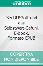 Sei DU!Gott  und das Selbstwert-Gefühl. E-book. Formato EPUB ebook