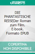 DIE PHANTASTISCHE REISEDer Roman zum Film. E-book. Formato EPUB ebook