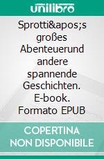Sprotti's großes Abenteuerund andere spannende Geschichten. E-book. Formato EPUB ebook