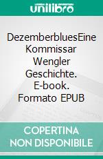 DezemberbluesEine Kommissar Wengler Geschichte. E-book. Formato EPUB ebook