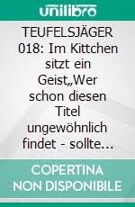 TEUFELSJÄGER 018: Im Kittchen sitzt ein Geist„Wer schon diesen Titel ungewöhnlich findet - sollte mal den dazugehörigen Roman lesen!“. E-book. Formato EPUB ebook