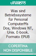 Was sind Betriebssysteme  für Personal ComputerMs Dos, Windows NT, Unix. E-book. Formato EPUB ebook