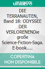 DIE TERRANAUTEN, Band 18: ODYSSEE DER VERLORENENDie große Science-Fiction-Saga. E-book. Formato EPUB ebook