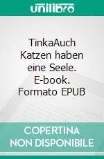 TinkaAuch Katzen haben eine Seele. E-book. Formato EPUB ebook