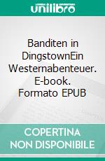 Banditen in DingstownEin Westernabenteuer. E-book. Formato EPUB ebook