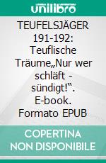 TEUFELSJÄGER 191-192: Teuflische Träume„Nur wer schläft - sündigt!“. E-book. Formato EPUB ebook