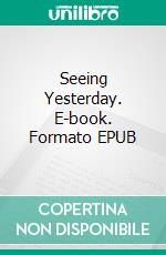 Seeing Yesterday. E-book. Formato EPUB ebook