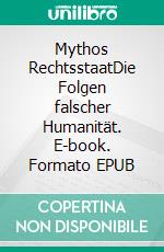 Mythos  RechtsstaatDie Folgen falscher Humanität. E-book. Formato EPUB ebook