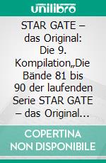 STAR GATE – das Original: Die 9. Kompilation„Die Bände 81 bis 90 der laufenden Serie STAR GATE – das Original – zusammengefasst!“. E-book. Formato EPUB ebook