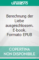 Berechnung der Liebe ausgeschlossen. E-book. Formato EPUB ebook
