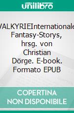 VALKYRIEInternationale Fantasy-Storys, hrsg. von Christian Dörge. E-book. Formato EPUB ebook