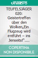 TEUFELSJÄGER 020: Geistertreffen über den Wolken„Ein Flugzeug wird entführt – ins Jenseits!“. E-book. Formato EPUB ebook