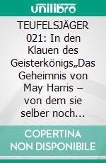 TEUFELSJÄGER 021: In den Klauen des Geisterkönigs„Das Geheimnis von May Harris – von dem sie selber noch nichts ahnt!“. E-book. Formato EPUB ebook