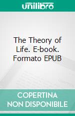 The Theory of Life. E-book. Formato EPUB ebook