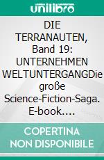 DIE TERRANAUTEN, Band 19: UNTERNEHMEN WELTUNTERGANGDie große Science-Fiction-Saga. E-book. Formato EPUB ebook