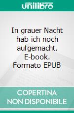 In grauer Nacht hab ich noch aufgemacht. E-book. Formato EPUB ebook