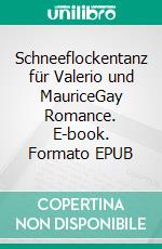 Schneeflockentanz für Valerio und MauriceGay Romance. E-book. Formato EPUB ebook