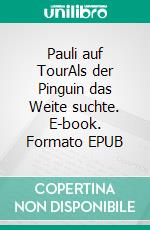 Pauli auf TourAls der Pinguin das Weite suchte. E-book. Formato EPUB ebook
