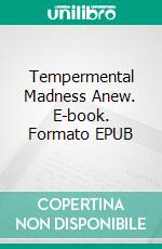 Tempermental Madness Anew. E-book. Formato EPUB ebook