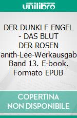 DER DUNKLE ENGEL - DAS BLUT DER ROSEN ITanith-Lee-Werkausgabe, Band 13. E-book. Formato EPUB ebook