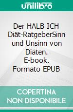 Der HALB ICH Diät-RatgeberSinn und Unsinn von Diäten. E-book. Formato EPUB ebook