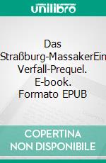Das Straßburg-MassakerEin Verfall-Prequel. E-book. Formato EPUB ebook
