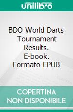 BDO World Darts Tournament Results. E-book. Formato EPUB ebook
