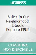 Bullies In Our Neighborhood. E-book. Formato EPUB ebook