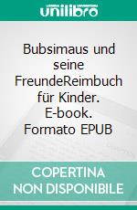 Bubsimaus und seine FreundeReimbuch für Kinder. E-book. Formato EPUB ebook