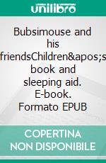 Bubsimouse and his friendsChildren's book and sleeping aid. E-book. Formato EPUB ebook