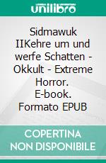 Sidmawuk IIKehre um und werfe Schatten - Okkult - Extreme Horror. E-book. Formato EPUB ebook