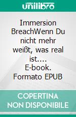 Immersion BreachWenn Du nicht mehr weißt, was real ist.... E-book. Formato EPUB ebook