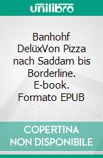 Banhohf DelüxVon Pizza nach Saddam bis Borderline. E-book. Formato EPUB ebook