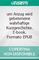 um Anzug wird gebeteneine wahrhaftige Kurzgeschichte. E-book. Formato EPUB ebook