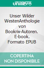 Unser Wilder WestenAnthologie von Bookrix-Autoren. E-book. Formato EPUB ebook