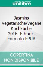 Jasmins vegetarische/vegane Kochküche 2016. E-book. Formato EPUB ebook
