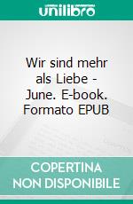 Wir sind mehr als Liebe - June. E-book. Formato EPUB ebook