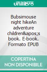 Bubsimouse night hikeAn adventure children's book. E-book. Formato EPUB ebook