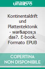 Kontinentaldrift und Plattentektonik - war's das?. E-book. Formato EPUB ebook