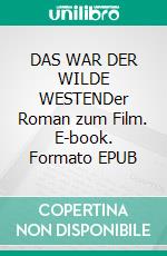 DAS WAR DER WILDE WESTENDer Roman zum Film. E-book. Formato EPUB ebook