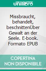 Missbraucht, behandelt, beschnittenÜber Gewalt an der Seele. E-book. Formato EPUB ebook