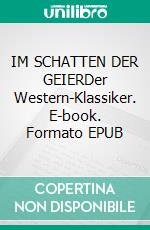 IM SCHATTEN DER GEIERDer Western-Klassiker. E-book. Formato EPUB ebook