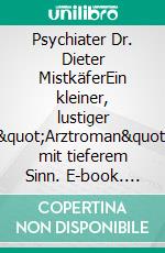 Psychiater Dr. Dieter MistkäferEin kleiner, lustiger "Arztroman" mit tieferem Sinn. E-book. Formato EPUB ebook