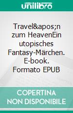 Travel'n zum HeavenEin utopisches Fantasy-Märchen. E-book. Formato EPUB ebook