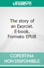 The story of an Exorcist. E-book. Formato EPUB ebook