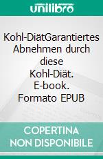Kohl-DiätGarantiertes Abnehmen durch diese Kohl-Diät. E-book. Formato EPUB ebook