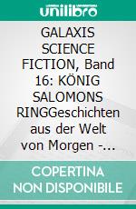 GALAXIS SCIENCE FICTION, Band 16: KÖNIG SALOMONS RINGGeschichten aus der Welt von Morgen - wie man sie sich gestern vorgestellt hat.. E-book. Formato EPUB ebook