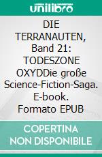 DIE TERRANAUTEN, Band 21: TODESZONE OXYDDie große Science-Fiction-Saga. E-book. Formato EPUB ebook