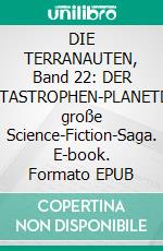 DIE TERRANAUTEN, Band 22: DER KATASTROPHEN-PLANETDie große Science-Fiction-Saga. E-book. Formato EPUB ebook