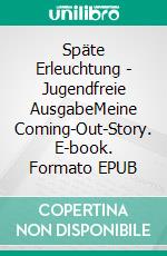 Späte Erleuchtung - Jugendfreie AusgabeMeine Coming-Out-Story. E-book. Formato EPUB ebook
